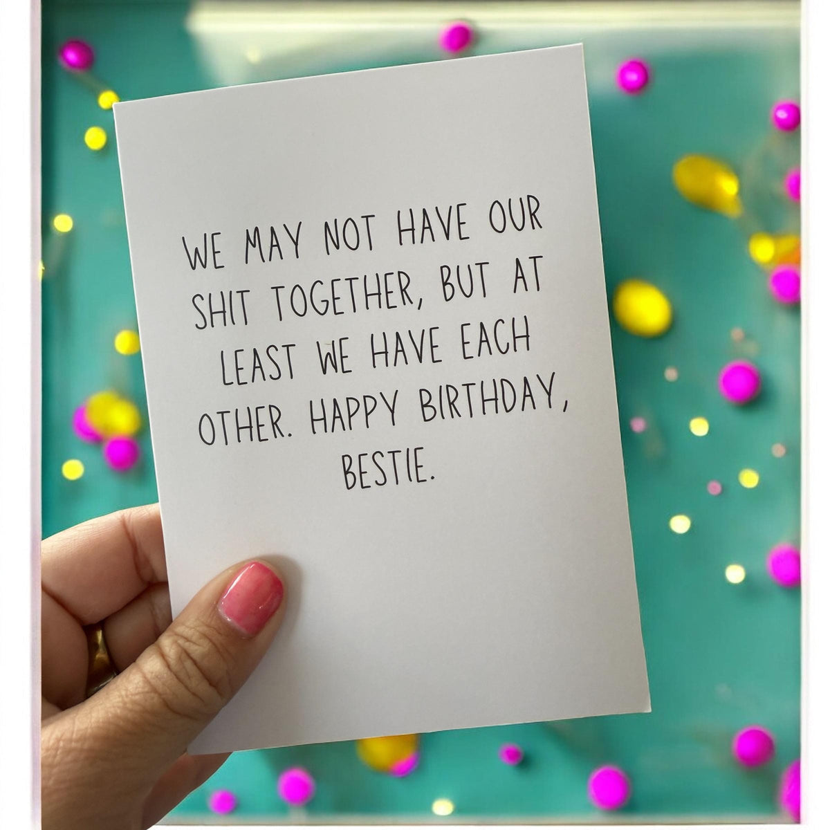 We May Not Have Our Shit Together, But At Least We Have Each Other. Happy Birthday Bestie.-1