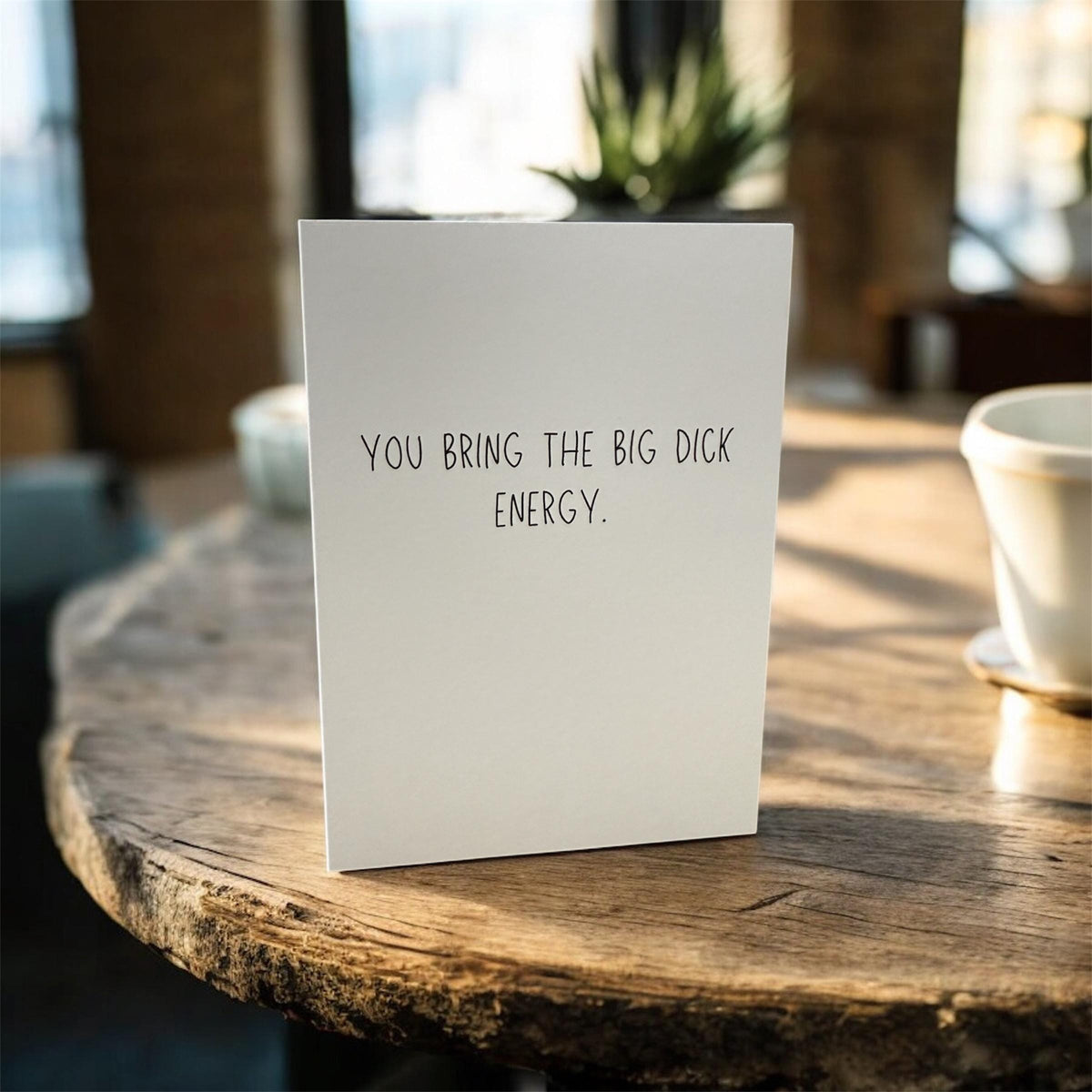 You Bring The Big Dick Energy - Funny Greeting Card-2