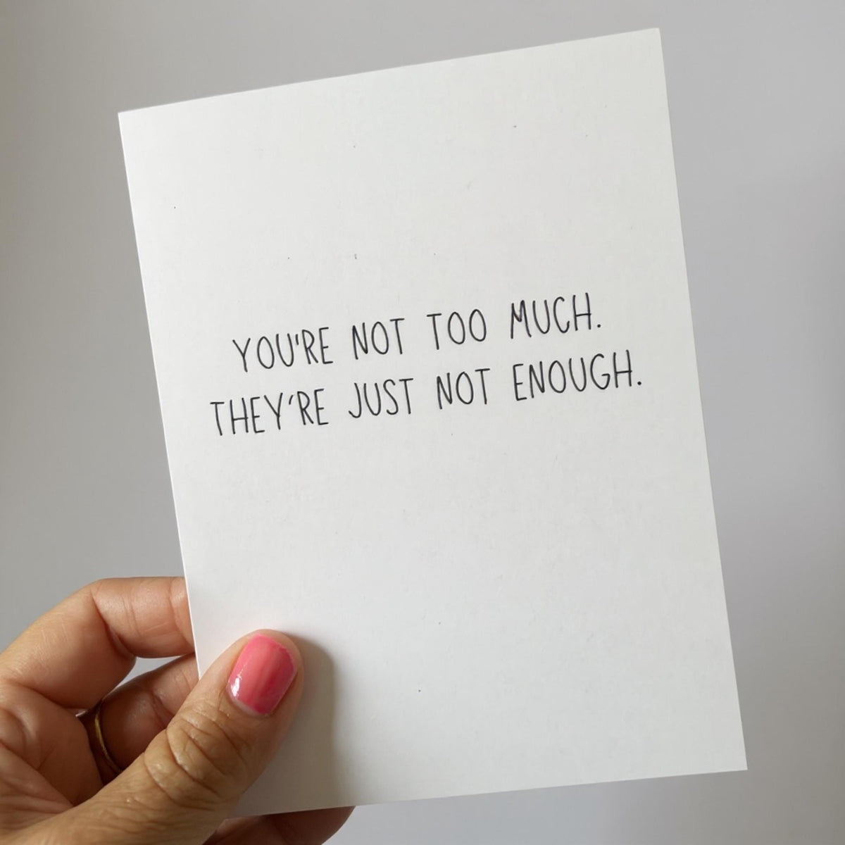 You're Not Too Much. They're Just Not Enough. - Greeting Card-6