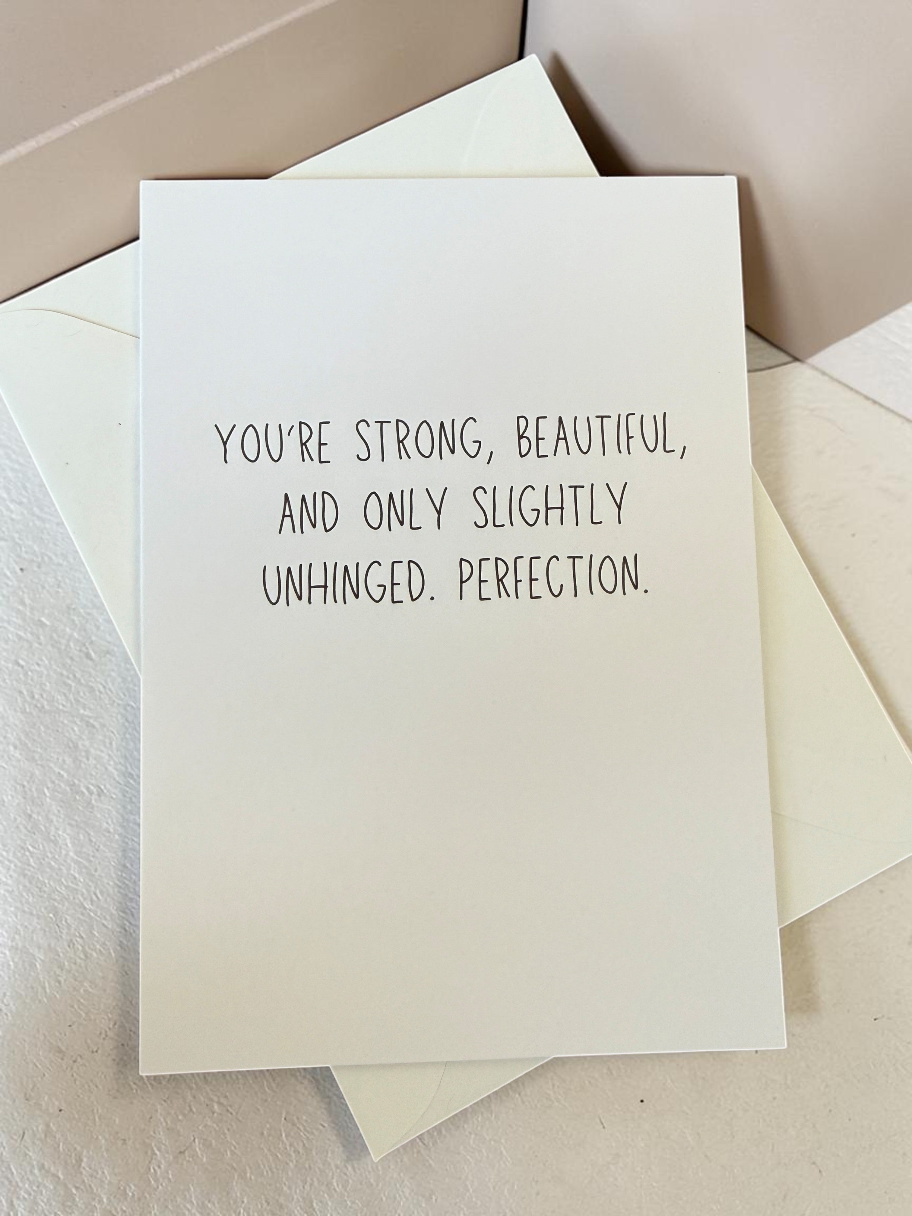 You're Strong, Beautiful And Only Slightly Unhinged. Perfection.