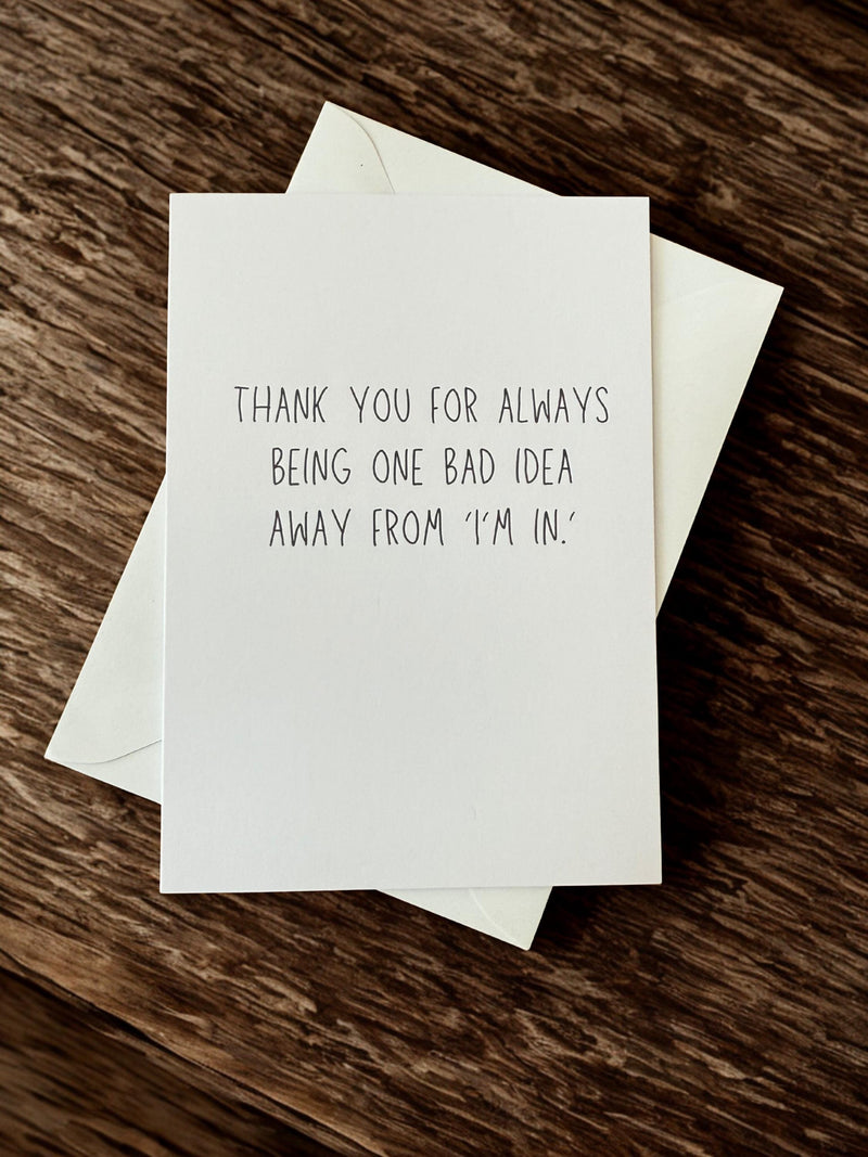 Thank You For Always Being One Bad Idea Away From "I'm In".-zoom-