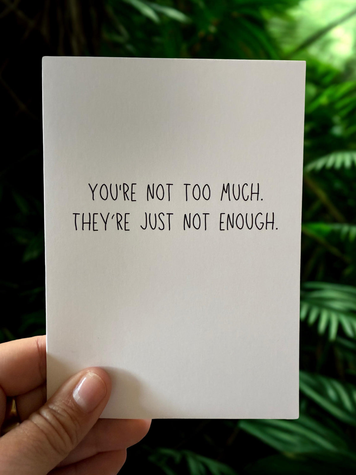 You're Not Too Much. They're Just Not Enough. - Greeting Card-4