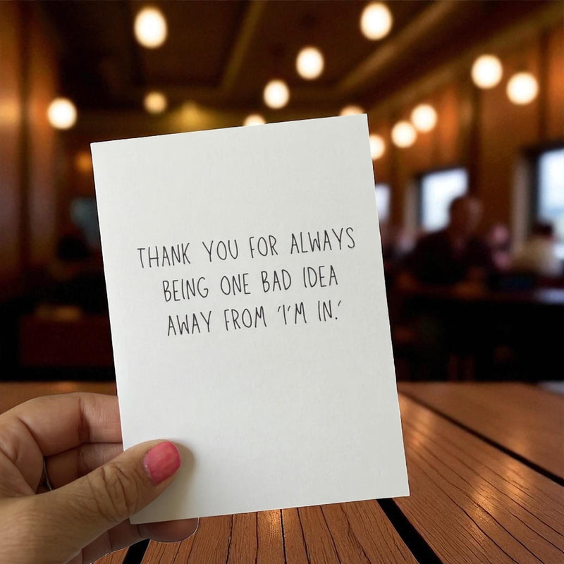 Thank You For Always Being One Bad Idea Away From "I'm In".-zoom-
