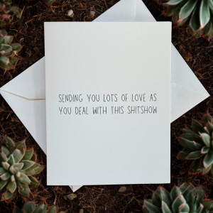 Sending You Lots Of Love As You Deal With This Shitshow