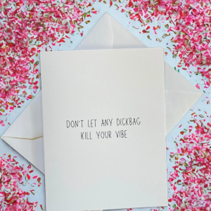 Don't Let Any Dickbag Kill Your Vibe