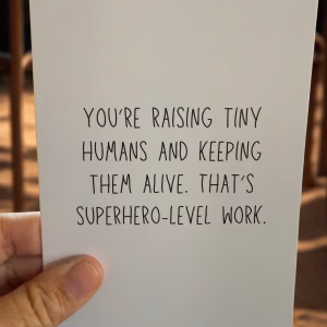 You're Raising Tiny Humans And Keeping Them Alive. That's Superhero-Level Work.