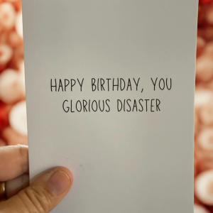 Happy Birthday, You Glorious Disaster