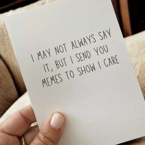 I May Not Always Say It, But I Send You Memes To Show I Care