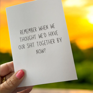 Remember When We Thought We'd Have Our Shit Together By Now?