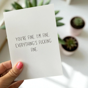 You're Fine. I'm Fine. Everything's Fucking Fine. - Funny Greeting Card