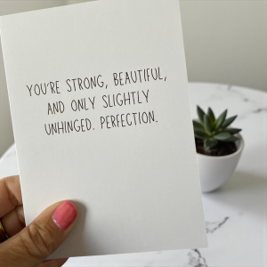 Funny Blank Card "You're Strong, Beautiful, And Only Slightly Unhinged"