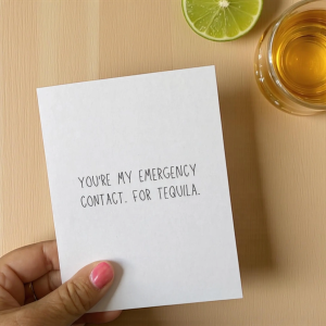 You're My Emergency Contact. For Tequila.
