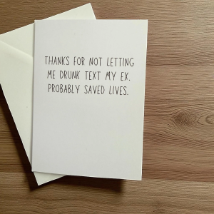 Thanks For Not Letting Me Drunk Text My Ex. Probably Saved Lives.