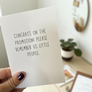 Congrats On The Promotion! Please Remember Us Little People.