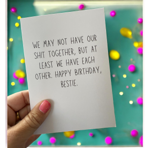 We May Not Have Our Shit Together, But At Least We Have Each Other. Happy Birthday, Bestie.