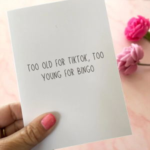 Too Old For TikTok, Too Young For Bingo.