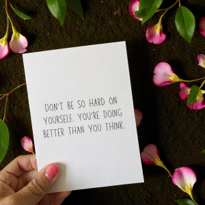 Don't Be So Hard On Yourself. You're Doing Better Than You Think.