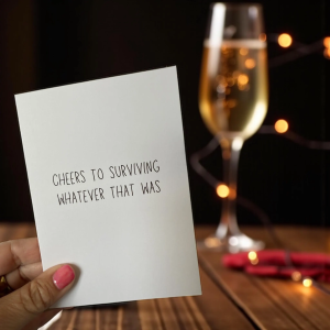 Cheers To Surviving Whatever That Was