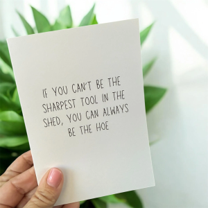 If You Can’t Be The Sharpest Tool In The Shed, You Can Always Be The Hoe.