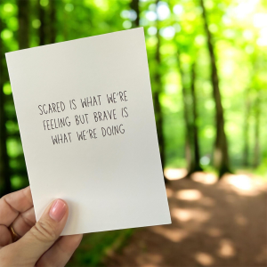 Scared Is What We’re Feeling But Brave Is What We’re Doing
