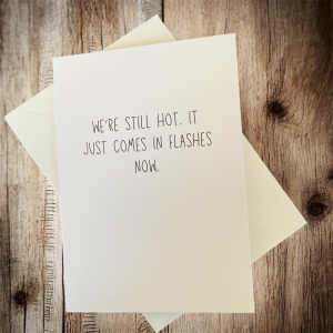 We’re Still Hot. It Just Comes In Flashes Now.