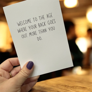 Welcome To The Age Where Your Back Goes Out More Than You Do.